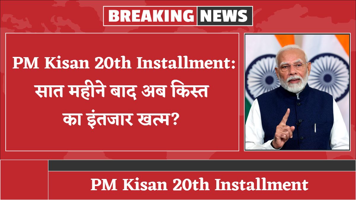 PM Kisan 20th Installment: सात महीने बाद अब किस्त का इंतजार खत्म?