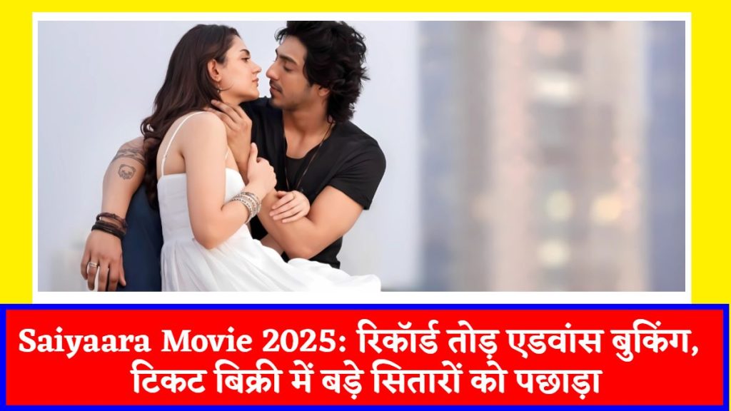 Saiyaara Movie 2025: रिकॉर्ड तोड़ एडवांस बुकिंग, टिकट बिक्री में बड़े सितारों को पछाड़ा