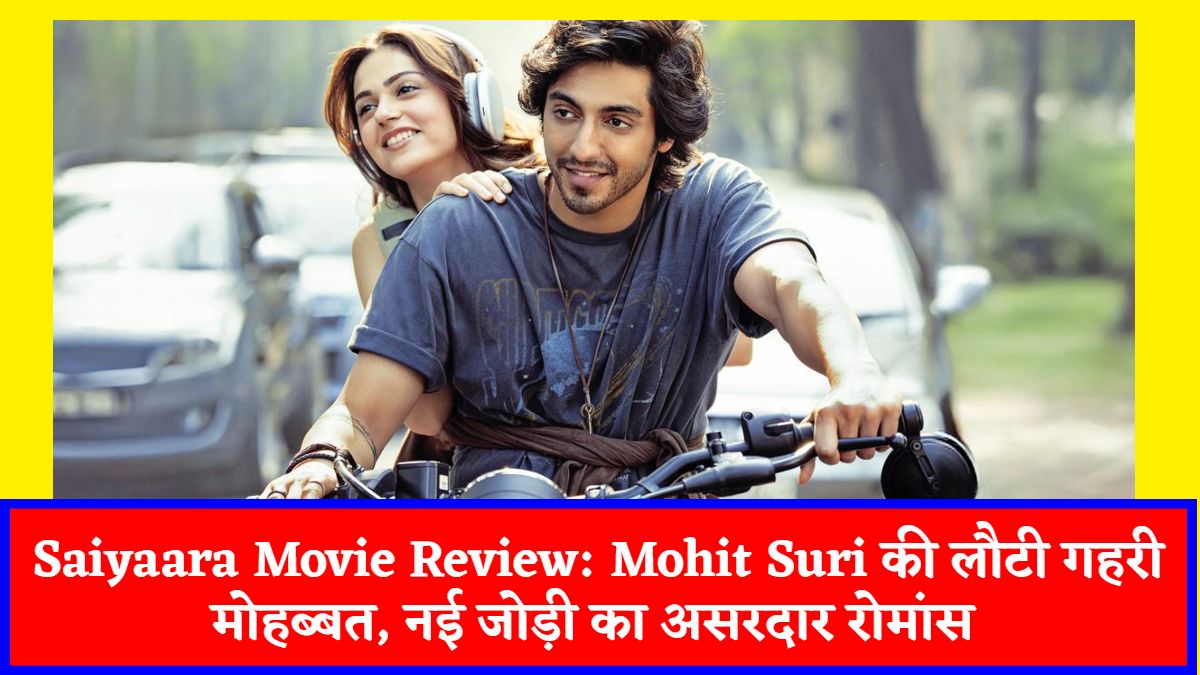 Saiyaara Movie Review: Mohit Suri की लौटी गहरी मोहब्बत, नई जोड़ी का असरदार रोमांस